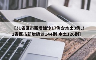 【31省区市新增确诊17例含本土3例,31省区市新增确诊144例 本土126例】