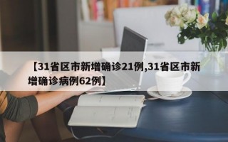 【31省区市新增确诊21例,31省区市新增确诊病例62例】