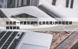 京出现一例重型病例/北京出现1例新型冠状病毒肺炎