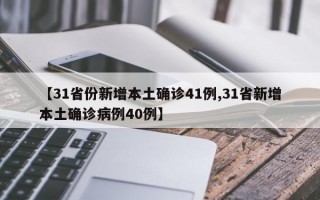 【31省份新增本土确诊41例,31省新增本土确诊病例40例】