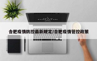 合肥疫情防控最新规定/合肥疫情管控政策