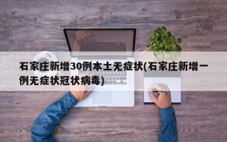 石家庄新增30例本土无症状(石家庄新增一例无症状冠状病毒)