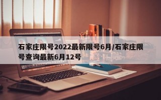 石家庄限号2022最新限号6月/石家庄限号查询最新6月12号