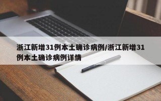 浙江新增31例本土确诊病例/浙江新增31例本土确诊病例详情