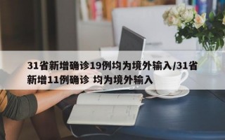 31省新增确诊19例均为境外输入/31省新增11例确诊 均为境外输入