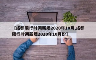 【成都限行时间新规2020年10月,成都限行时间新规2020年10月份】