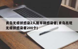 青岛无症状感染2人属早期感染者(青岛出现无症状感染者200个)