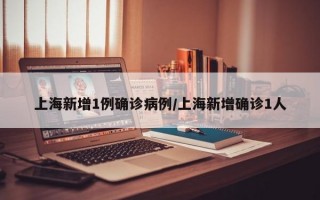 上海新增1例确诊病例/上海新增确诊1人