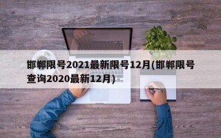 邯郸限号2021最新限号12月(邯郸限号查询2020最新12月)