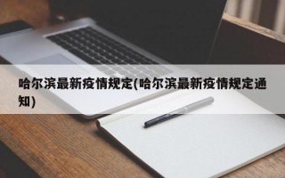 哈尔滨最新疫情规定(哈尔滨最新疫情规定通知)