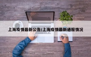 上海疫情最新公告/上海疫情最新通报情况