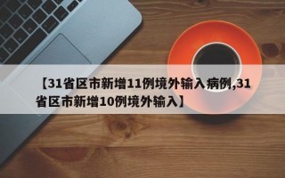 【31省区市新增11例境外输入病例,31省区市新增10例境外输入】