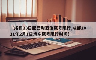 【成都23日起暂时取消尾号限行,成都2021年2月1日汽车尾号限行时间】