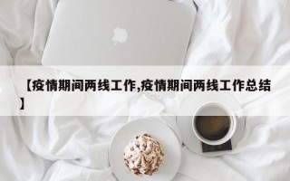 【疫情期间两线工作,疫情期间两线工作总结】