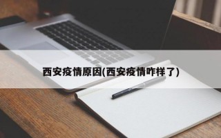 西安疫情原因(西安疫情咋样了)