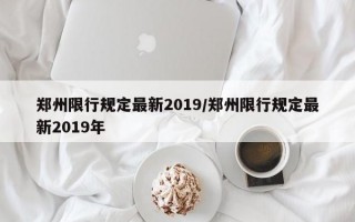 郑州限行规定最新2019/郑州限行规定最新2019年