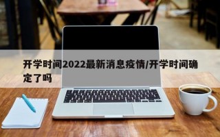 开学时间2022最新消息疫情/开学时间确定了吗