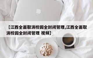 【江西全面取消校园全封闭管理,江西全面取消校园全封闭管理 视频】