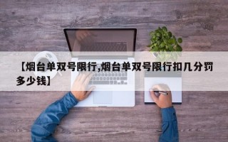 【烟台单双号限行,烟台单双号限行扣几分罚多少钱】