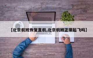 【北京航班恢复直航,北京航班正常起飞吗】