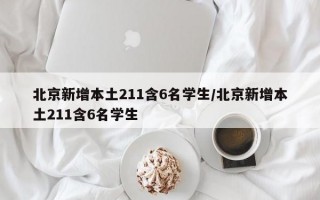 北京新增本土211含6名学生/北京新增本土211含6名学生