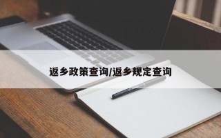 返乡政策查询/返乡规定查询