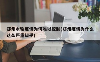 郑州本轮疫情为何难以控制(郑州疫情为什么这么严重知乎)