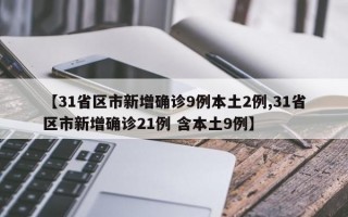 【31省区市新增确诊9例本土2例,31省区市新增确诊21例 含本土9例】