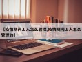 【疫情期间工人怎么管理,疫情期间工人怎么管理的】