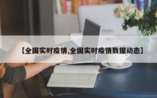 【全国实时疫情,全国实时疫情数据动态】