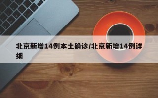 北京新增14例本土确诊/北京新增14例详细