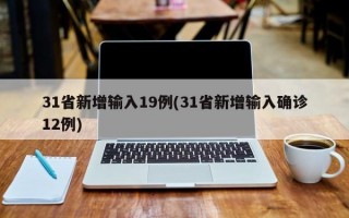 31省新增输入19例(31省新增输入确诊12例)