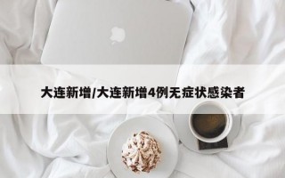 大连新增/大连新增4例无症状感染者