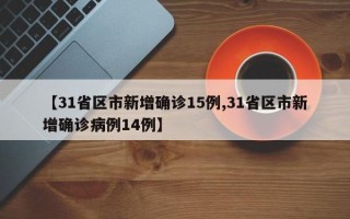 【31省区市新增确诊15例,31省区市新增确诊病例14例】