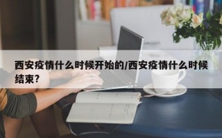 西安疫情什么时候开始的/西安疫情什么时候结束?