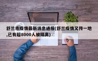 舒兰市疫情最新消息通报(舒兰疫情又传一地,已有超8000人被隔离)