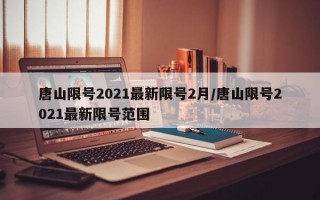 唐山限号2021最新限号2月/唐山限号2021最新限号范围