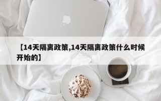 【14天隔离政策,14天隔离政策什么时候开始的】