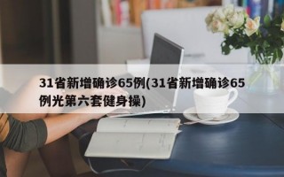 31省新增确诊65例(31省新增确诊65例光第六套健身操)