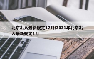 北京出入最新规定12月/2021年北京出入最新规定1月