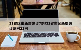 31省区市新增确诊7例/31省市区新增确诊病例22例