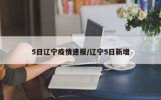 5日辽宁疫情速报/辽宁5日新增