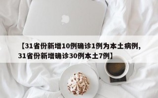 【31省份新增10例确诊1例为本土病例,31省份新增确诊30例本土7例】