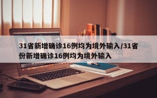 31省新增确诊16例均为境外输入/31省份新增确诊16例均为境外输入