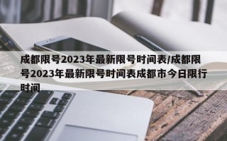 成都限号2023年最新限号时间表/成都限号2023年最新限号时间表成都市今日限行时间