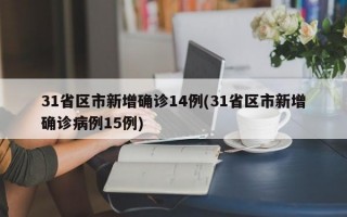 31省区市新增确诊14例(31省区市新增确诊病例15例)