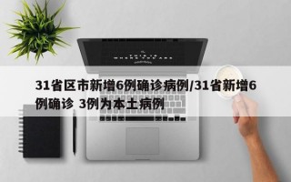 31省区市新增6例确诊病例/31省新增6例确诊 3例为本土病例