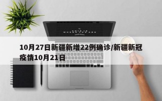 10月27日新疆新增22例确诊/新疆新冠疫情10月21日