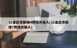 31省区市新增4例境外输入(31省区市新增7例境外输入)