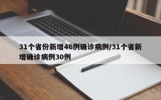 31个省份新增46例确诊病例/31个省新增确诊病例30例